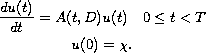 $$\displaylines{
\frac{du(t)}{dt} = A(t,D)u(t) \quad 0\leq t<T \cr
u(0) = \chi.
}$$