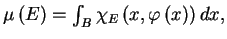 $ \mu\left( E\right) =\int_{B}\chi_{E}\left(
x,\varphi\left( x\right) \right) dx,$