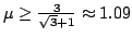 $ \mu \geq \frac{3}{\sqrt{3}+1}\approx 1.09$