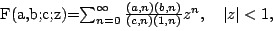 begin{equation*} F(a,b;c;z)=sum_{n=0}^{infty} frac{(a,n)(b,n)}{(c,n)(1,n)}z^n, quad vert zvert1, end{equation*}