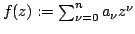 $ f (z) := sum_{nu=0}^n a_nu z^nu$