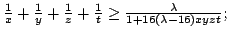 $ frac{1}{x}+ frac{1}{y}+frac{1}{z}+frac{1}{t}geq frac{lambda }{1+16(lambda -16)xyzt};$