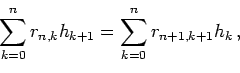 \begin{displaymath}\sum_{k=0}^n r_{n,k} h_{k+1} = \sum_{k=0}^n r_{n+1,k+1} h_k \, , \end{displaymath}
