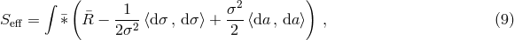 &int; ( 1 &sigma;2 ) Seff = &macr;&lowast; R&macr; &minus; ---2 ⟨d&sigma; , d &sigma;⟩ +--⟨da, da⟩ , (9 ) 2&sigma; 2