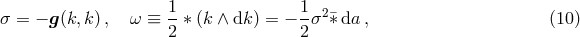 1 1 &sigma; = &minus; g(k,k ), &omega; &equiv; --&lowast; (k &and; dk) = &minus;--&sigma;2&macr;&lowast;da , (10 ) 2 2