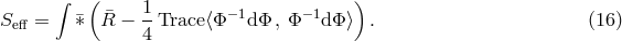 &int; ( ) S = &macr;&lowast; R&macr;&minus; 1-Trace⟨&Phi; &minus;1d&Phi; , &Phi; &minus;1d&Phi; ⟩ . (16 ) eff 4