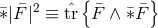 { } &macr;&lowast;|F&macr;|2 &equiv; t&circ;r &macr;F &and; &macr;&lowast;F&macr;