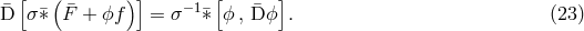 [ ( )] [ ] D&macr; &sigma; &macr;&lowast; F&macr; + ϕf = &sigma;&minus;1&macr;&lowast; ϕ, &macr;Dϕ . (23 )