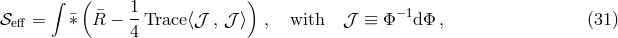 &int; ( 1 ) &minus;1 𝒮eff = &macr;&lowast; &macr;R &minus; 4-Trace⟨𝒥 , 𝒥 ⟩ , with 𝒥 &equiv; &Phi; d&Phi; , (31 )
