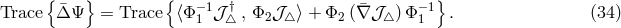 Trace{ &macr;&Delta; &Psi;} = Trace{ ⟨&Phi; &minus;1𝒥 &dagger; , &Phi; 𝒥 ⟩ + &Phi; (&nabla;&macr;𝒥 )&Phi; &minus;1} . (34 ) 1 △ 2 △ 2 △ 1