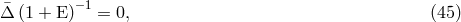 &macr; &minus;1 &Delta; (1 + E) = 0, (45 )