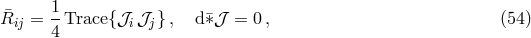 &macr; 1- Rij = 4 Trace{ 𝒥i𝒥j} , d&lowast;&macr;𝒥 = 0, (54 )