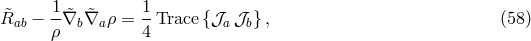 &tidle;R &minus; 1-&tidle;&nabla; &nabla;&tidle; &rho; = 1Trace {𝒥 𝒥 }, (58 ) ab &rho; b a 4 a b