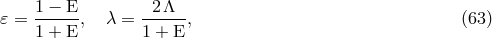 1 &minus; E 2&Lambda; 𝜀 = 1-+-E-, &lambda; = 1 +-E-, (63 )