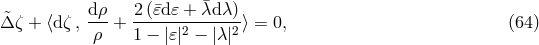 d&rho; 2(&macr;𝜀d𝜀 + &macr;&lambda;d &lambda;) &tidle;&Delta; &zeta; + ⟨d&zeta; ,---+ -------------⟩ = 0, (64 ) &rho; 1 &minus; |𝜀|2 &minus; |&lambda;|2