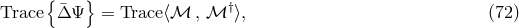 { } Trace &Delta;&macr;&Psi; = Trace ⟨ℳ , ℳ &dagger;⟩, (72 )