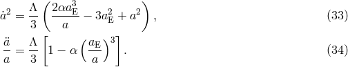 &Lambda; ( 2&alpha;a3 ) a˙2 = -- ---E-&minus; 3a2E + a2 , (33 ) 3 [ a ] &uml;a &Lambda; (aE )3 --= -- 1 &minus; &alpha; --- . (34 ) a 3 a