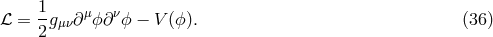 1 ℒ = --g&mu;&nu;&part;&mu;ϕ &part;&nu;ϕ &minus; V (ϕ). (36 ) 2
