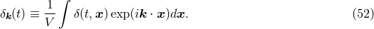 &int; &delta; (t) &equiv; -1 &delta;(t,x )exp(ik &sdot; x )dx. (52 ) k V