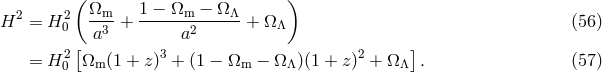 ( &Omega;m 1 &minus; &Omega;m &minus; &Omega; &Lambda; ) H2 = H20 --3-+ -------2----- + &Omega; &Lambda; (56 ) [ a a ] = H20 &Omega;m (1 + z)3 + (1 &minus; &Omega;m &minus; &Omega; &Lambda;)(1 + z)2 + &Omega; &Lambda; . (57 )