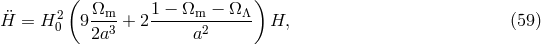 ( ) &uml; 2 &Omega;m-- 1 &minus;-&Omega;m-&minus;-&Omega;-&Lambda;- H = H 0 92a3 + 2 a2 H, (59 )