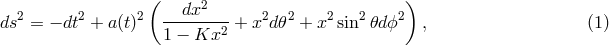 ( dx2 ) ds2 = &minus; dt2 + a(t)2 -------2 + x2d𝜃2 + x2sin2𝜃d ϕ2 , (1 ) 1 &minus; Kx