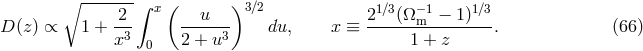 ∘ ------- 2 &int; x( u )3 ∕2 21∕3(&Omega;&minus; 1&minus; 1 )1∕3 D (z) &prop; 1 + -3- -----3- du, x &equiv; ------m---------. (66) x 0 2 + u 1 + z