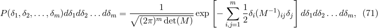 [ ] 1 &sum;m 1 P(&delta;1,&delta;2,...,&delta;m )d&delta;1d&delta;2...d&delta;m = ∘---------------exp &minus; -&delta;i(M &minus;1)ij&delta;j d&delta;1d&delta;2 ...d&delta;m, (71 ) (2&pi; )m det(M ) i,j=1 2