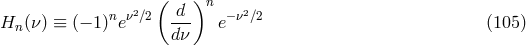 ( )n H (&nu; ) &equiv; (&minus; 1)ne&nu;2∕2 -d- e&minus;&nu;2∕2 (105 ) n d&nu;