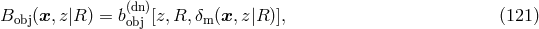 (dn) Bobj (x, z|R) = bobj [z,R, &delta;m(x, z|R)], (121)
