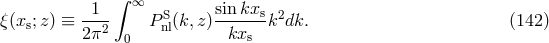&int; &infin; &xi;(xs;z) &equiv; -1-- P S(k,z) sin-kxsk2dk. (142 ) 2&pi;2 0 nl kxs