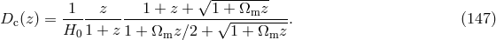 1 z 1 + z + &radic;1--+-&Omega;mz-- Dc (z) = ----------------------&radic;---------. (147 ) H0 1 + z 1 + &Omega;mz ∕2 + 1 + &Omega;mz