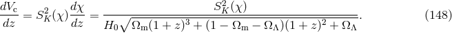 dVc- 2 d&chi;- --------------------S2K-(&chi;)--------------------- dz = SK (&chi;)dz = ∘ ----------3------------------------2-----. (148 ) H0 &Omega;m (1 + z) + (1 &minus; &Omega;m &minus; &Omega; &Lambda;)(1 + z) + &Omega; &Lambda;