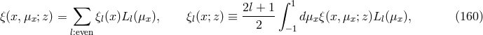 &sum; 2l + 1 &int; 1 &xi;(x,&mu;x; z) = &xi;l(x)Ll(&mu;x), &xi;l(x;z) &equiv; ------ d&mu;x&xi;(x,&mu;x; z)Ll(&mu;x), (160 ) l:even 2 &minus;1