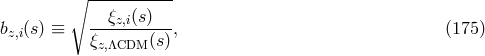 ∘ ----------- --&xi;z,i(s)--- bz,i(s ) &equiv; &xi; (s), (175 ) z,&Lambda;CDM