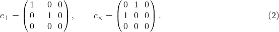 ( 1 0 0 ) ( 0 1 0) | | | | e+ = ( 0 − 1 0 ) , e× = ( 1 0 0) . (2 ) 0 0 0 0 0 0