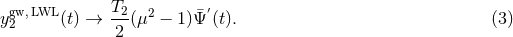 ygw,LWL (t) → T2(μ2 − 1)Ψ¯′(t). (3 ) 2 2