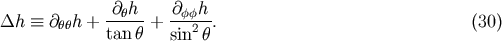 &amp;#x2202;&amp;#x03B8;h &amp;#x2202;&amp;#x03C6;&amp;#x03C6;h &amp;#x0394;h &amp;#x2261; &amp;#x2202;&amp;#x03B8;&amp;#x03B8;h + ----- + ---2--. &amp;#x0028;30&amp;#x0029; tan &amp;#x03B8; sin &amp;#x03B8;