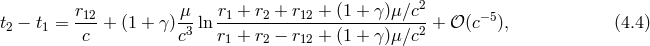 2 t2 − t1 = r12 + (1 + γ)-μ ln r1-+-r2 +-r12-+-(1-+-γ)μ∕c-+ 𝒪 (c−5), (4.4 ) c c3 r1 + r2 − r12 + (1 + γ)μ∕c2