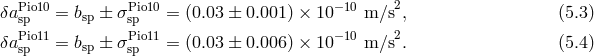 Pio10 Pio10 −10 2 δasp = bsp ± σsp = (0.03 ± 0.001) × 10 m∕s , (5.3 ) Pio11 Pio11 −10 2 δasp = bsp ± σsp = (0.03 ± 0.006) × 10 m∕s . (5.4 )