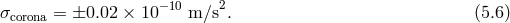 − 10 2 σcorona = ±0.02 × 10 m ∕s . (5.6 )