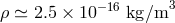 ρ ≃ 2.5 × 10 −16 kg ∕m3