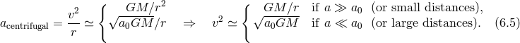 2 { GM ∕r2 { GM ∕r if a ≫ a0 (or small distances), a = v--≃ √a--GM---∕r ⇒ v2 ≃ √a--GM--- if a ≪ a (or large distances). (6.5 ) centrifugal r 0 0 0