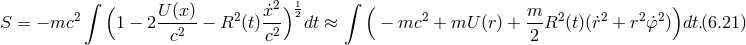 ∫ ∫ 2 ( U (x ) 2 ˙x2) 12 ( 2 m 2 2 2 2 ) S = − mc 1 − 2-c2--− R (t)c2- dt ≈ − mc + mU (r) + 2-R (t)(r˙ + r ˙φ ) dt.(6.21 )
