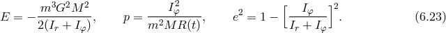 3 2 2 I2 [ ]2 E = − m--G--M---, p = ----φ-----, e2 = 1 − --Iφ--- . (6.23 ) 2(Ir + Iφ) m2M R (t) Ir + Iφ