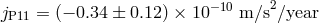 j = (− 0.34 ± 0.12 ) × 10 −10 m ∕s2∕year P11