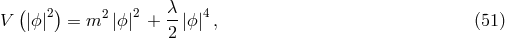 ( 2) 2 2 &lambda; 4 V |ϕ| = m |ϕ| + --|ϕ| , (51 ) 2