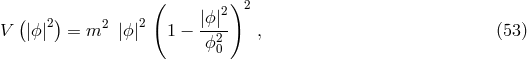 ( )2 ( 2) 2 2 |ϕ|2 V |ϕ | = m |ϕ| 1 &minus; --2- , (53 ) ϕ0