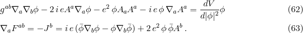 dV gab&nabla;a &nabla;bϕ &minus; 2 ieAa &nabla;a ϕ &minus; e2ϕAaAa &minus; i eϕ &nabla;aAa = ----2ϕ (62 ) d |ϕ | &nabla;aF ab = &minus; Jb = ie (&macr;ϕ&nabla;b ϕ &minus; ϕ&nabla;b &macr;ϕ) + 2e2 ϕϕ&macr;Ab . (63 )