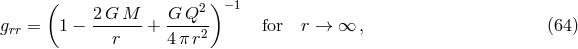 ( ) 2G M G Q2 &minus;1 grr = 1 &minus; ------+ ----2- for r &rarr; &infin; , (64 ) r 4&pi; r